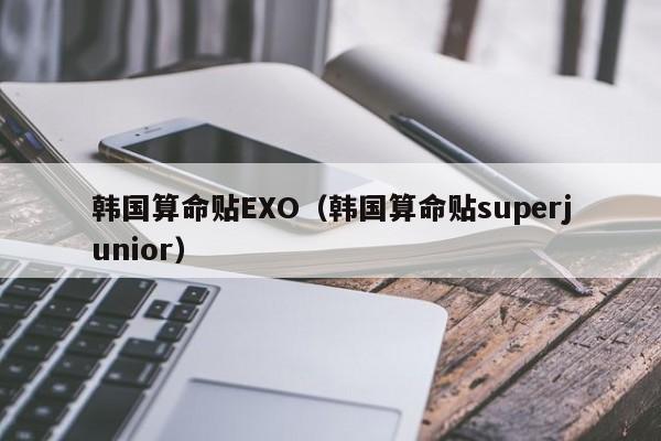 韩国算命贴EXO（韩国算命贴superjunior）